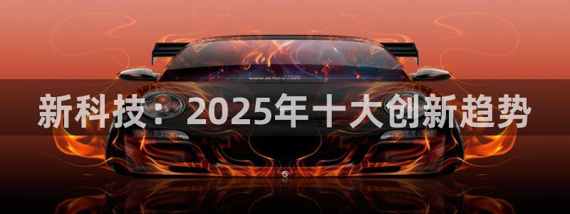 新科技：2025年十大创新趋势