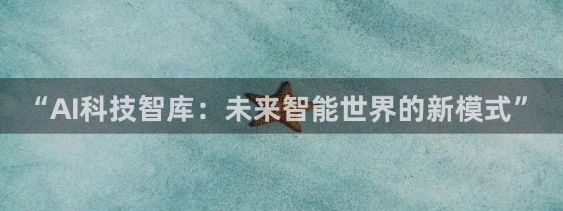 “AI科技智库：未来智能世界的新模式”